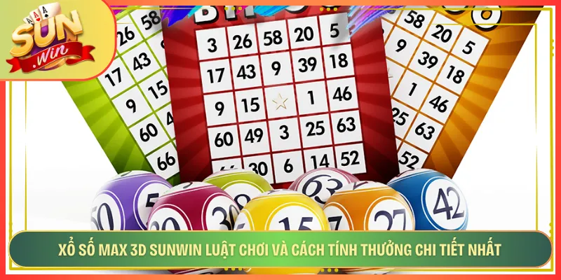 Xổ Số Max 3D Sunwin Luật Chơi Và Cách Tính Thưởng Chi Tiết Nhất