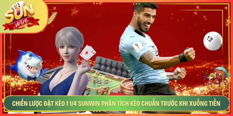 Chiến Lược Đặt Kèo 1 1/4 Sunwin Phân Tích Kèo Chuẩn Trước Khi Xuống Tiền