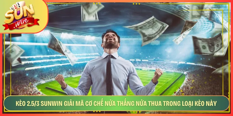 Kèo 2.5/3 Sunwin Giải Mã Cơ Chế Nửa Thắng Nửa Thua Trong Loại Kèo Này