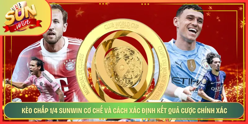 Kèo Chấp 1/4 Sunwin Cơ Chế Và Cách Xác Định Kết Quả Cược Chính Xác