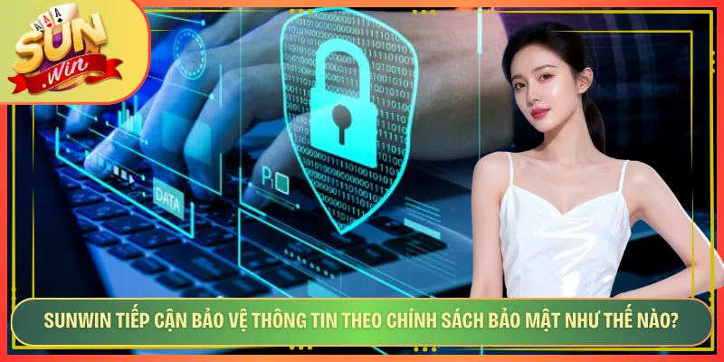 Sunwin tiếp cận bảo vệ thông tin theo chính sách bảo mật như thế nào
