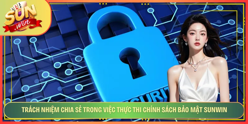 Trách nhiệm chia sẻ trong việc thực thi chính sách bảo mật Sunwin