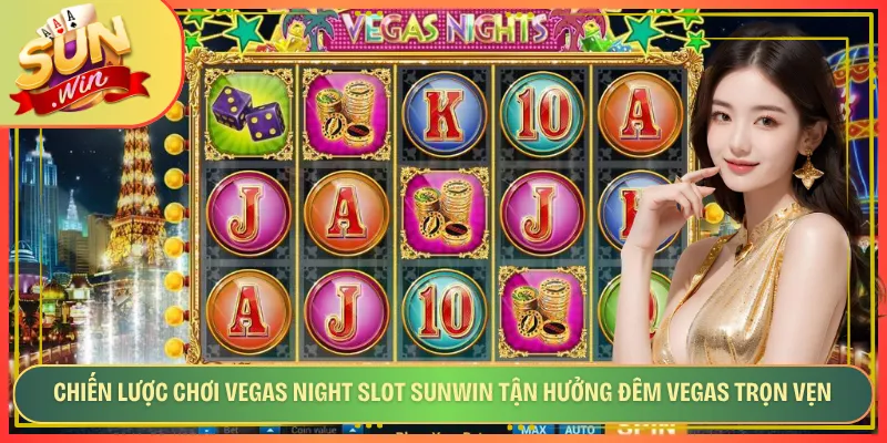 Chiến Lược Chơi Vegas Night Slot Sunwin Tận Hưởng Đêm Vegas Trọn Vẹn
