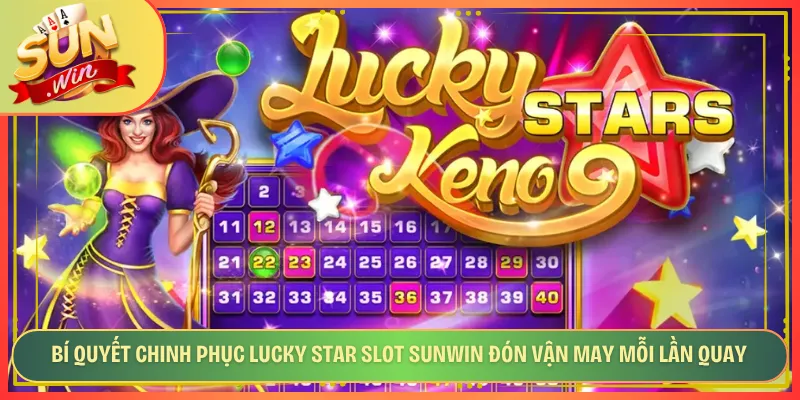 Bí Quyết Chinh Phục Lucky Star Slot Sunwin Đón Vận May Mỗi Lần Quay