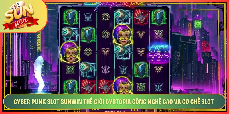 Cyber Punk Slot Sunwin Thế Giới Dystopia Công Nghệ Cao Và Cơ Chế Slot