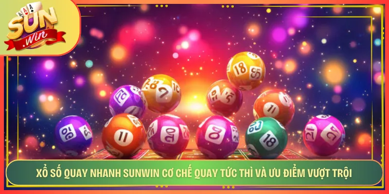 Xổ Số Quay Nhanh Sunwin Cơ Chế Quay Tức Thì Và Ưu Điểm Vượt Trội