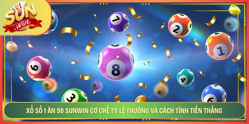 Xổ Số 1 Ăn 90 Sunwin Cơ Chế Tỷ Lệ Thưởng Và Cách Tính Tiền Thắng