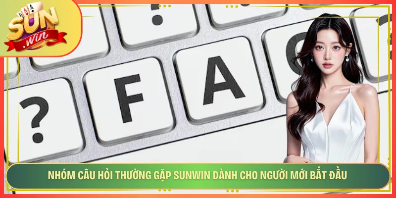 Nhóm câu hỏi thường gặp Sunwin dành cho người mới bắt đầu