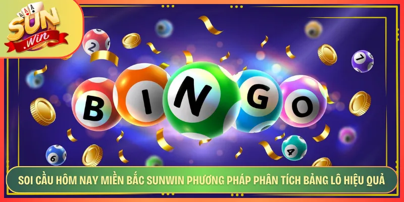 Soi Cầu Hôm Nay Miền Bắc Sunwin Phương Pháp Phân Tích Bảng Lô Hiệu Quả
